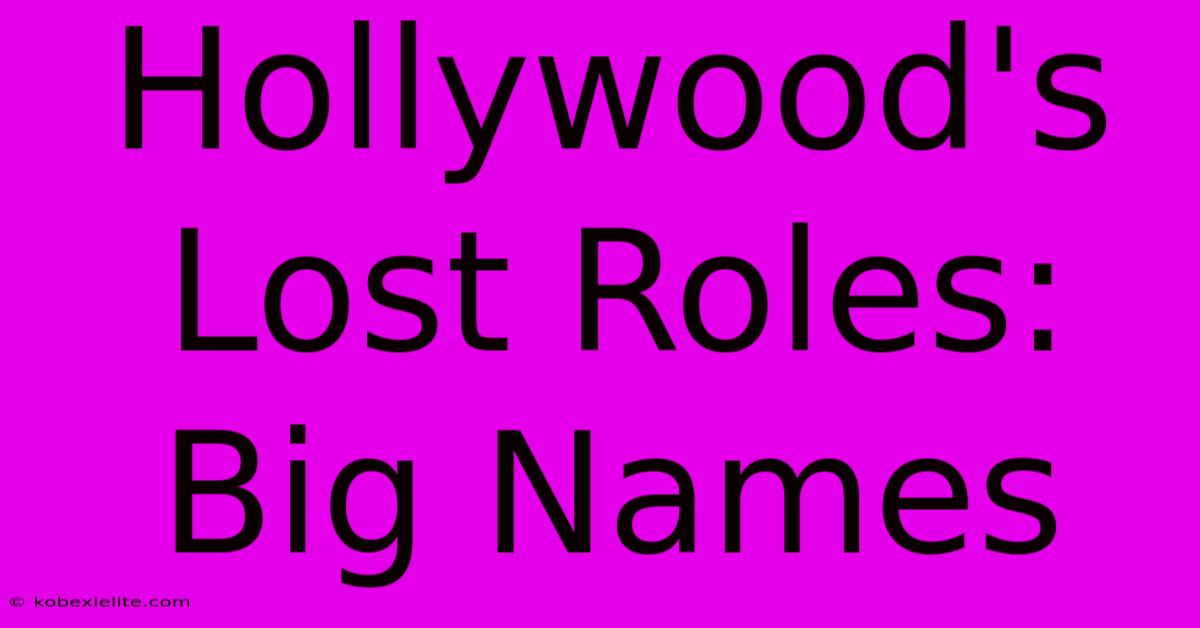 Hollywood's Lost Roles: Big Names