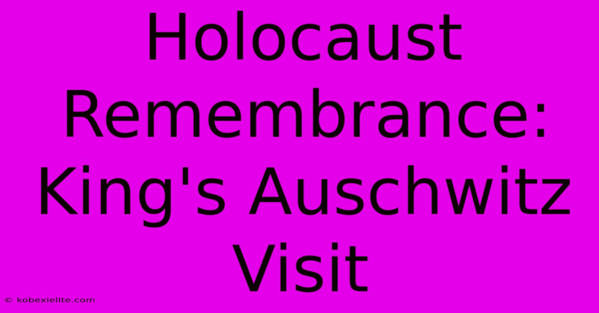 Holocaust Remembrance: King's Auschwitz Visit