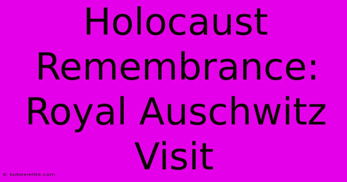 Holocaust Remembrance: Royal Auschwitz Visit