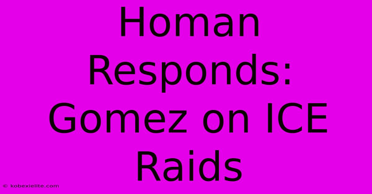 Homan Responds: Gomez On ICE Raids