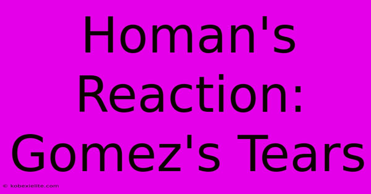 Homan's Reaction: Gomez's Tears