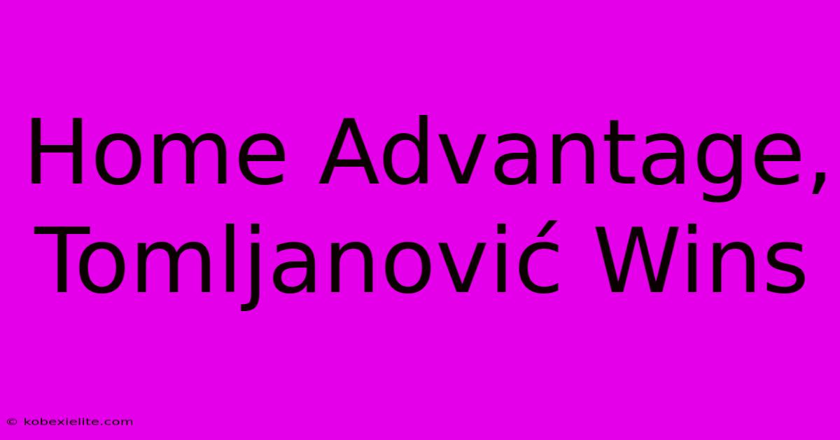 Home Advantage, Tomljanović Wins