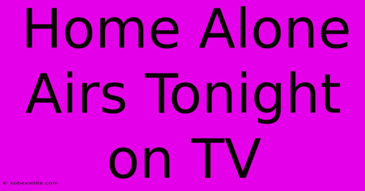 Home Alone Airs Tonight On TV