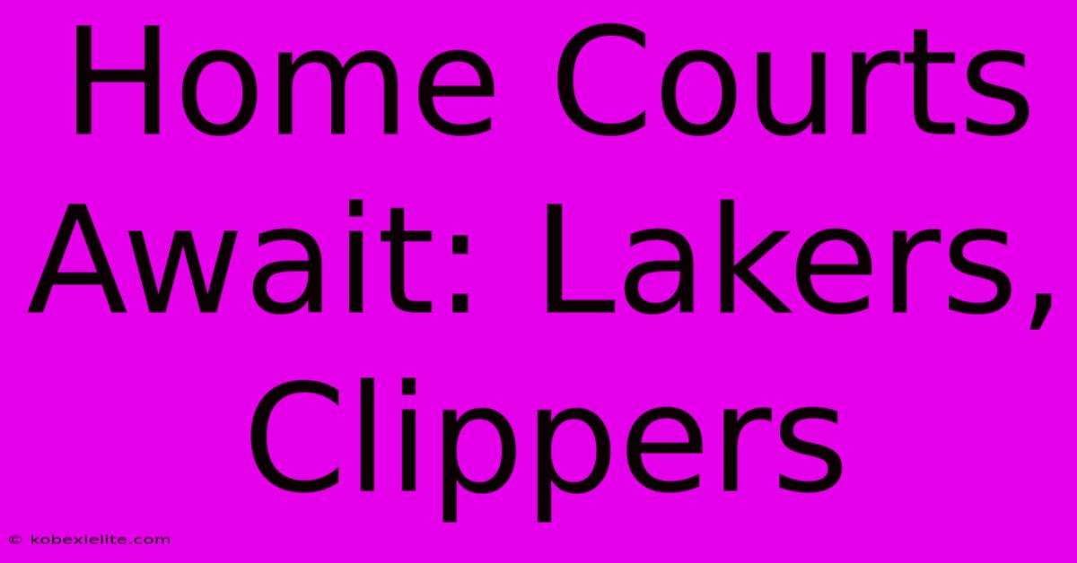 Home Courts Await: Lakers, Clippers