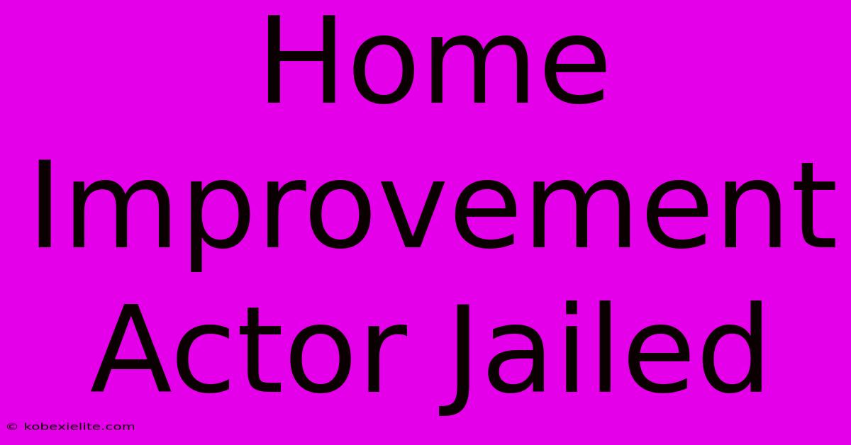 Home Improvement Actor Jailed