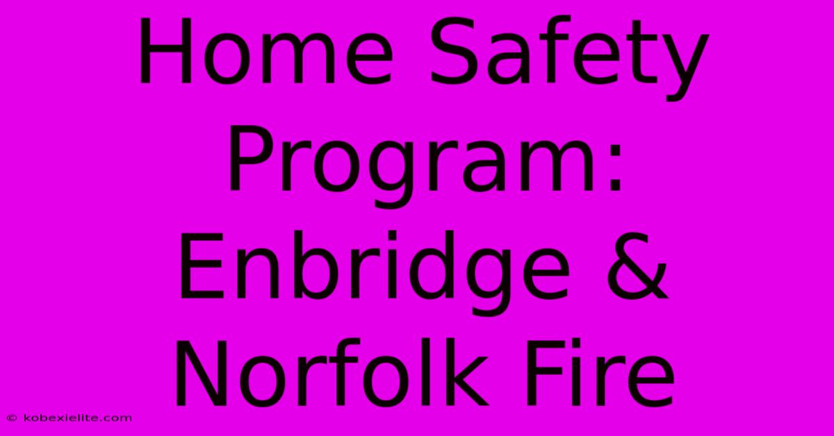 Home Safety Program: Enbridge & Norfolk Fire