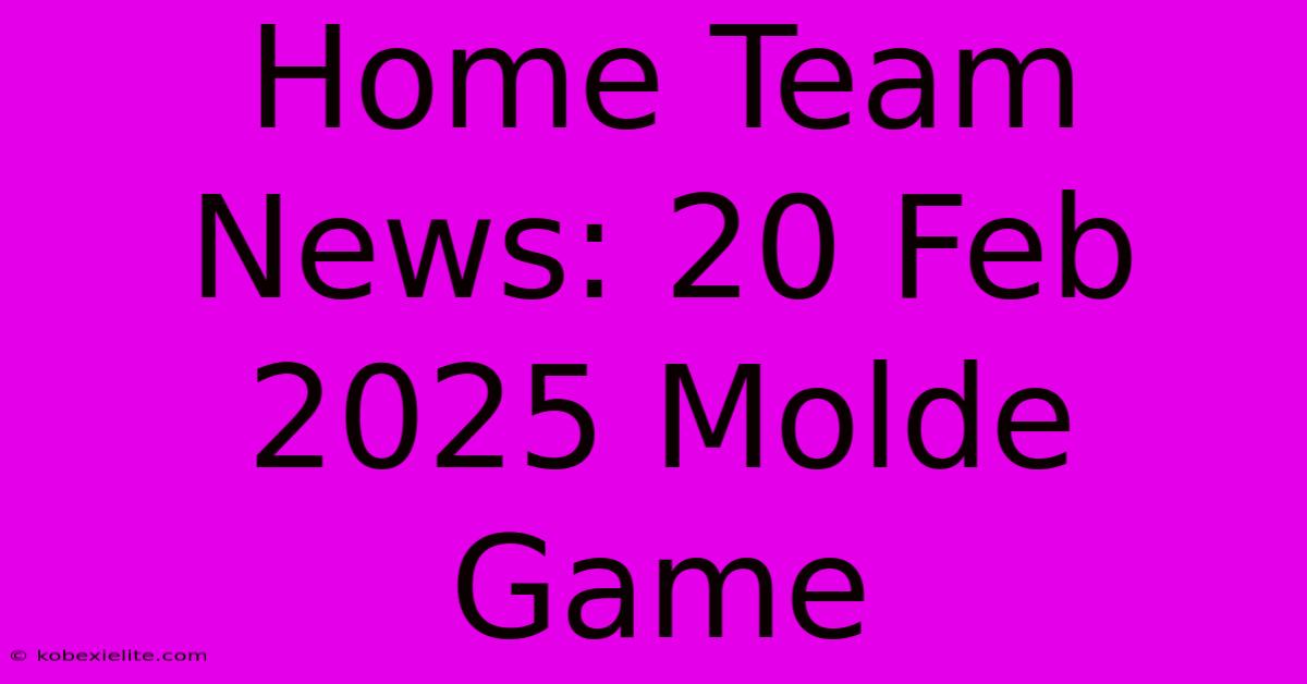 Home Team News: 20 Feb 2025 Molde Game