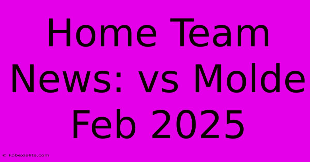 Home Team News: Vs Molde Feb 2025