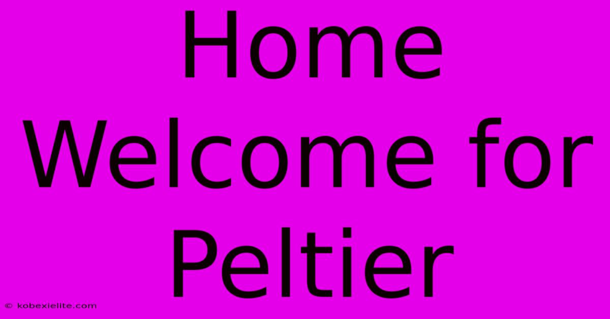 Home Welcome For Peltier