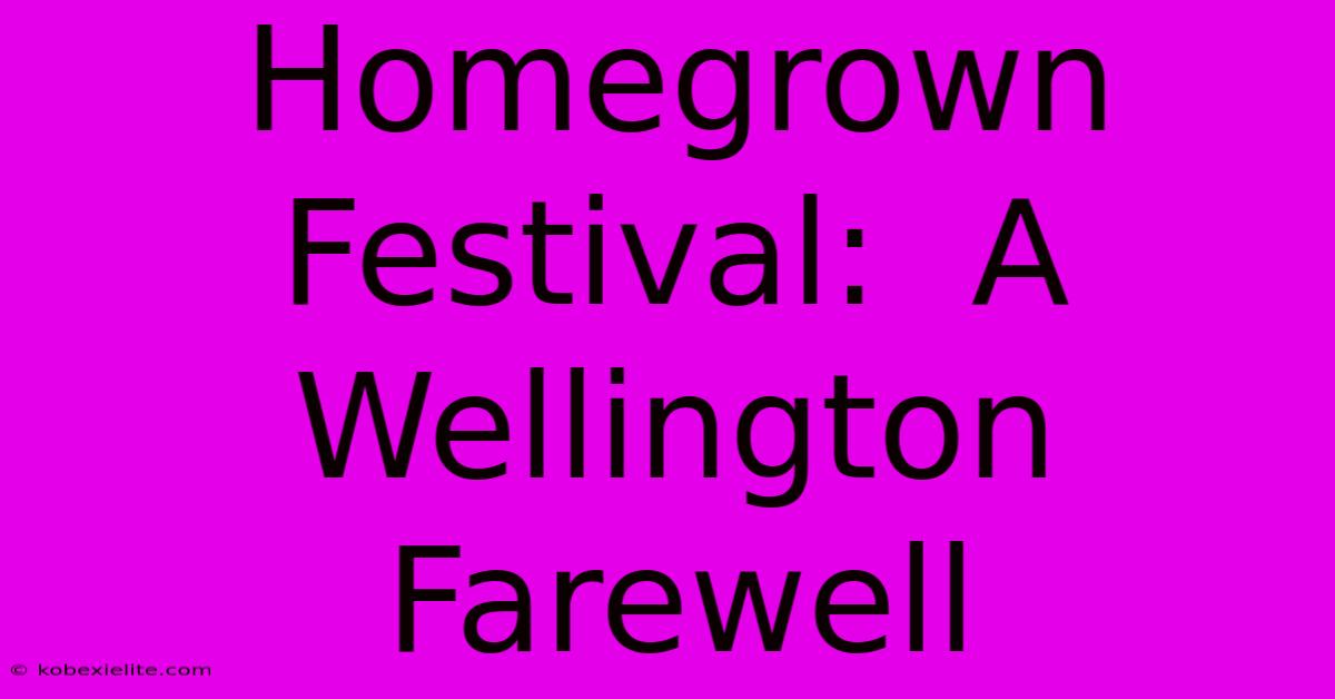 Homegrown Festival:  A Wellington Farewell