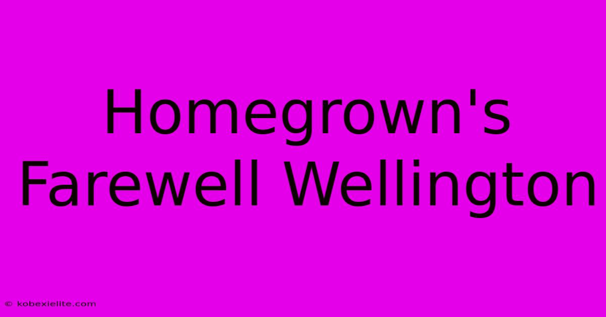 Homegrown's Farewell Wellington