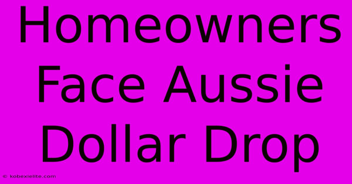 Homeowners Face Aussie Dollar Drop