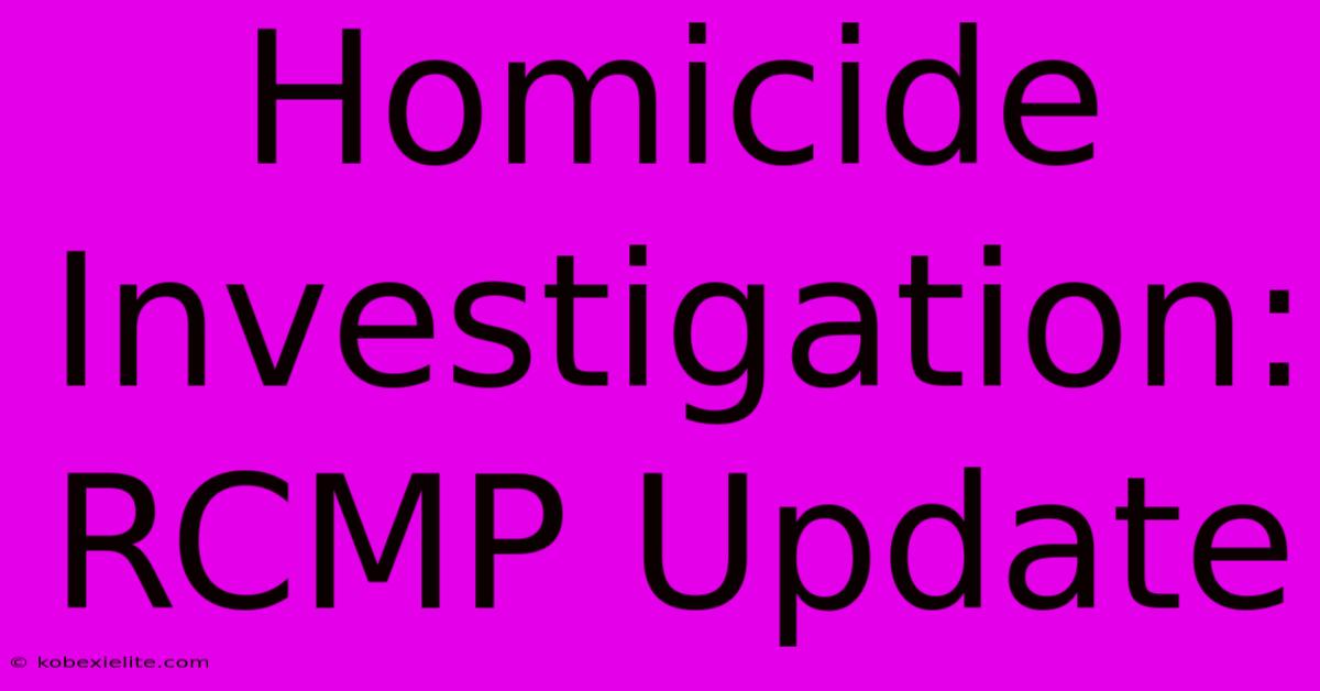 Homicide Investigation: RCMP Update