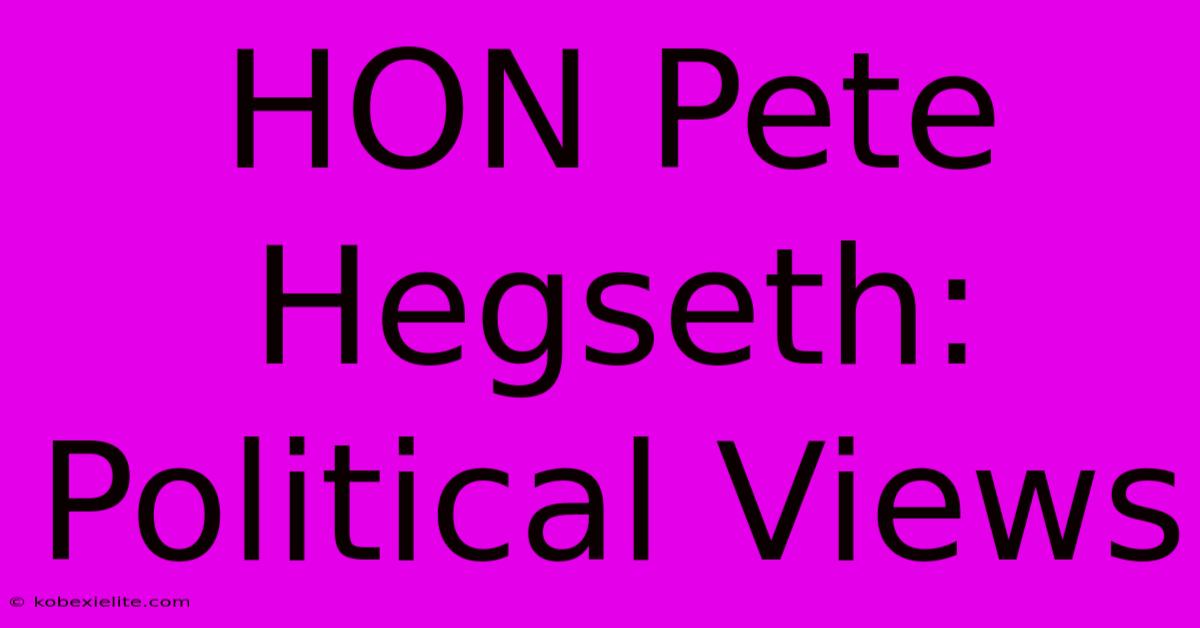 HON Pete Hegseth: Political Views