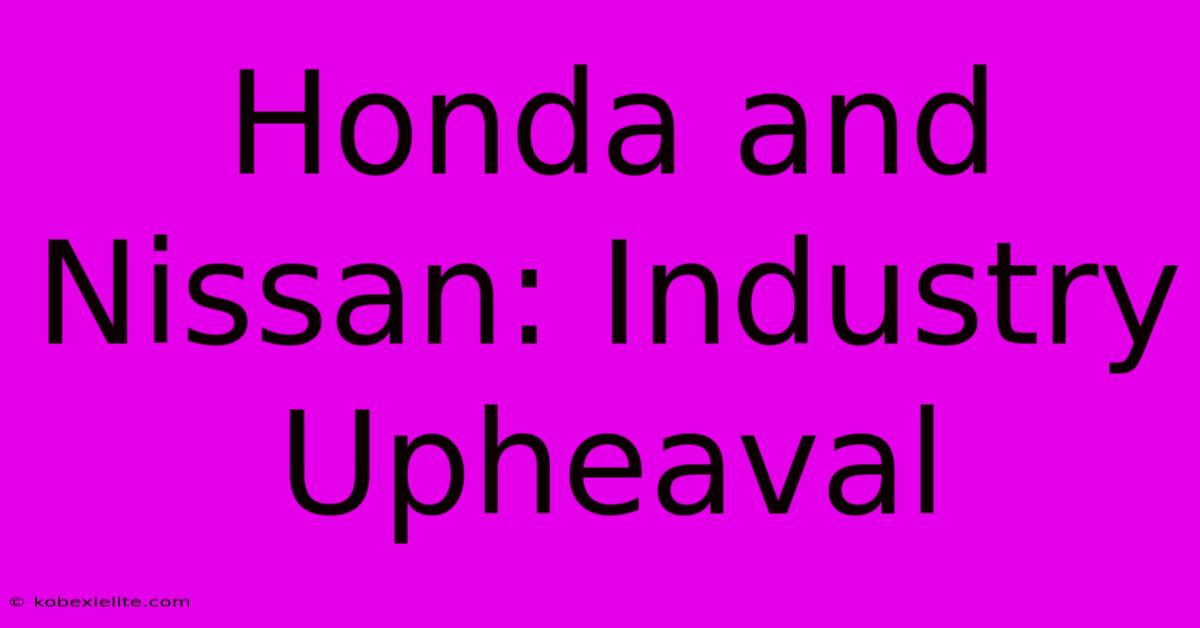 Honda And Nissan: Industry Upheaval