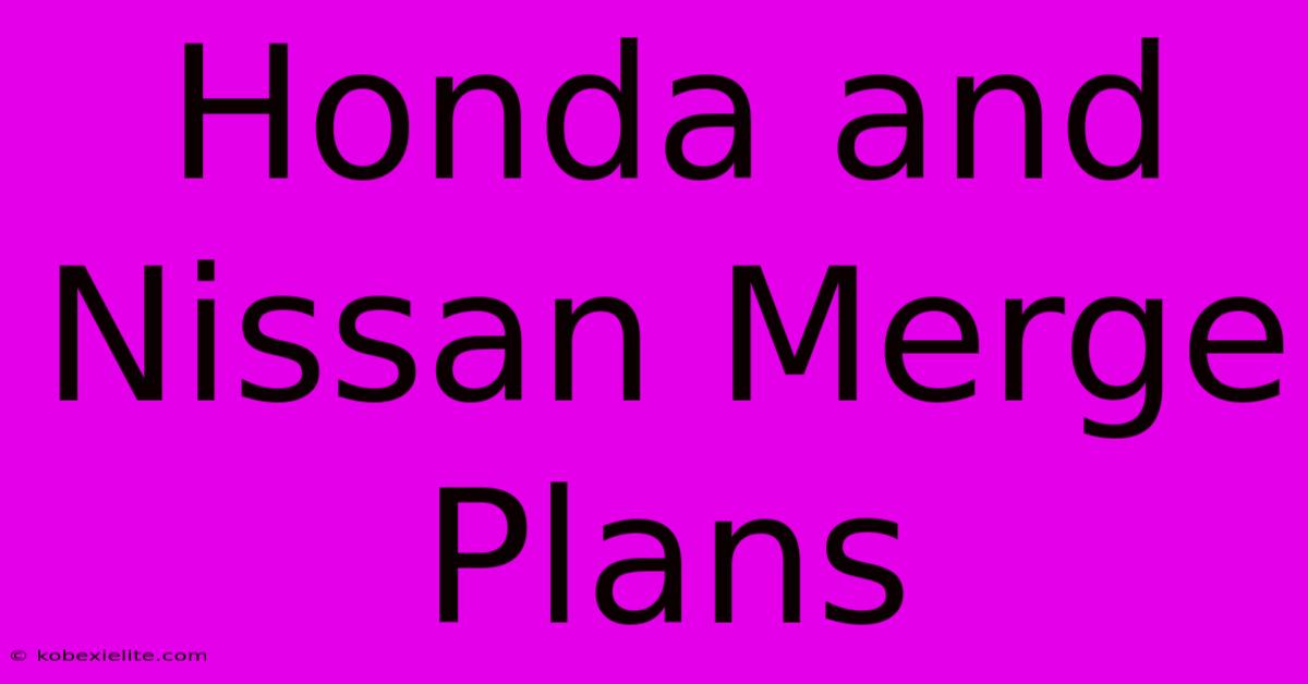 Honda And Nissan Merge Plans