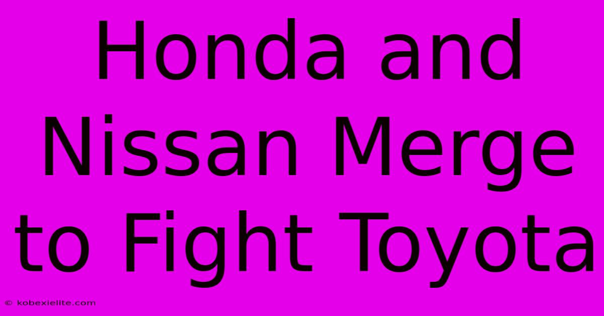 Honda And Nissan Merge To Fight Toyota