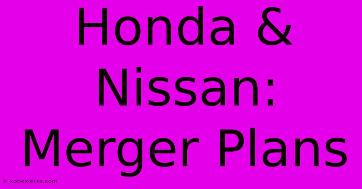 Honda & Nissan: Merger Plans