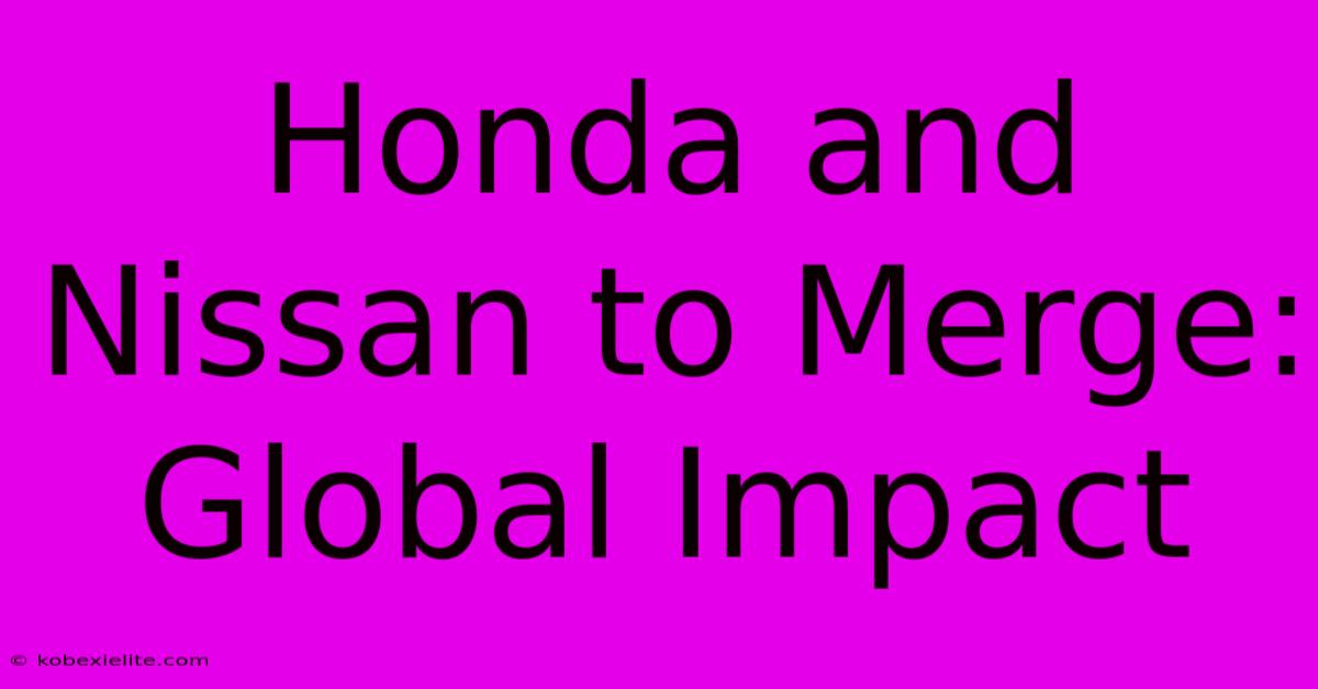 Honda And Nissan To Merge: Global Impact