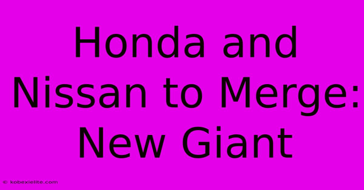 Honda And Nissan To Merge: New Giant