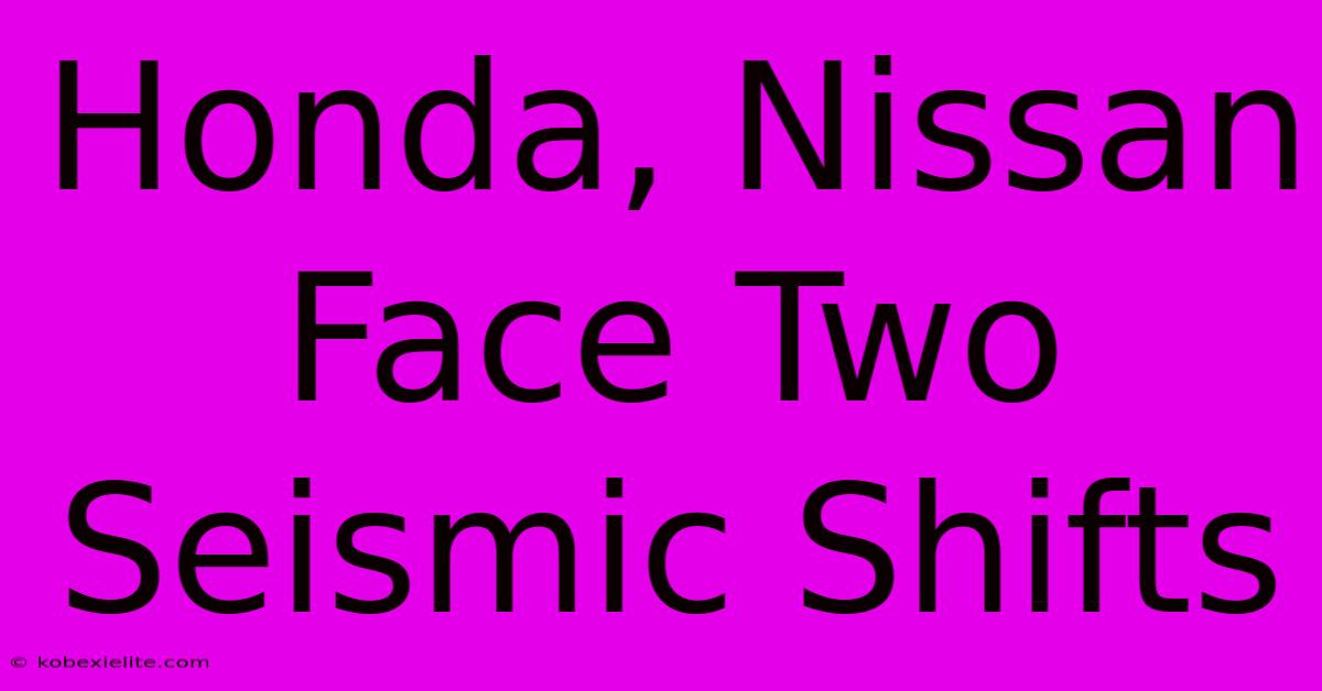 Honda, Nissan Face Two Seismic Shifts