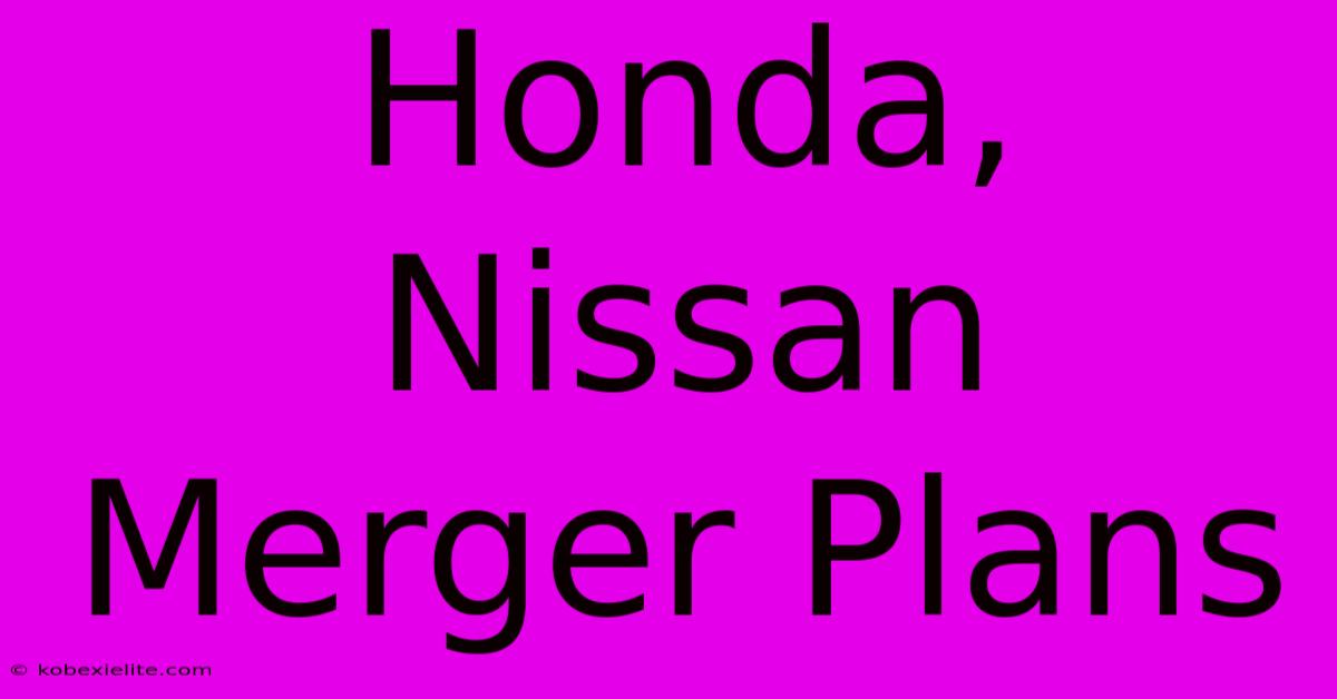 Honda, Nissan Merger Plans