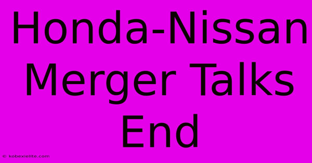 Honda-Nissan Merger Talks End