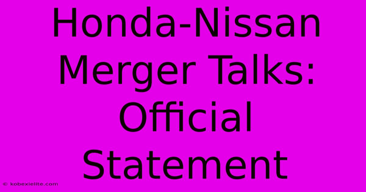 Honda-Nissan Merger Talks: Official Statement