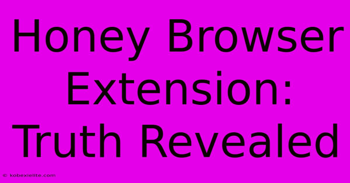 Honey Browser Extension:  Truth Revealed