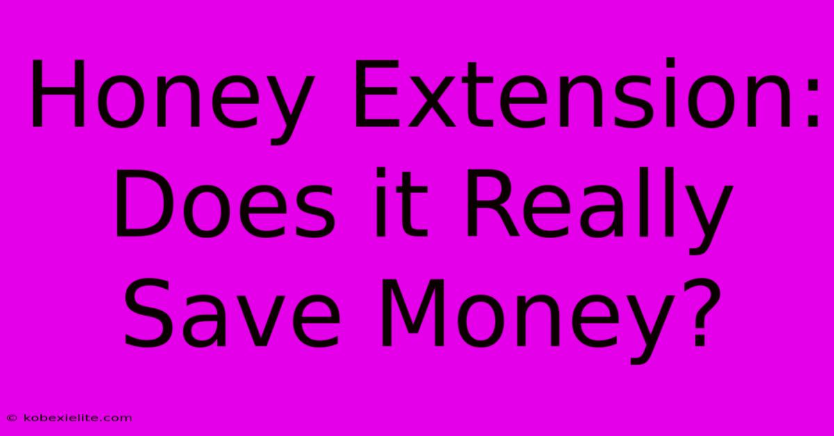 Honey Extension: Does It Really Save Money?