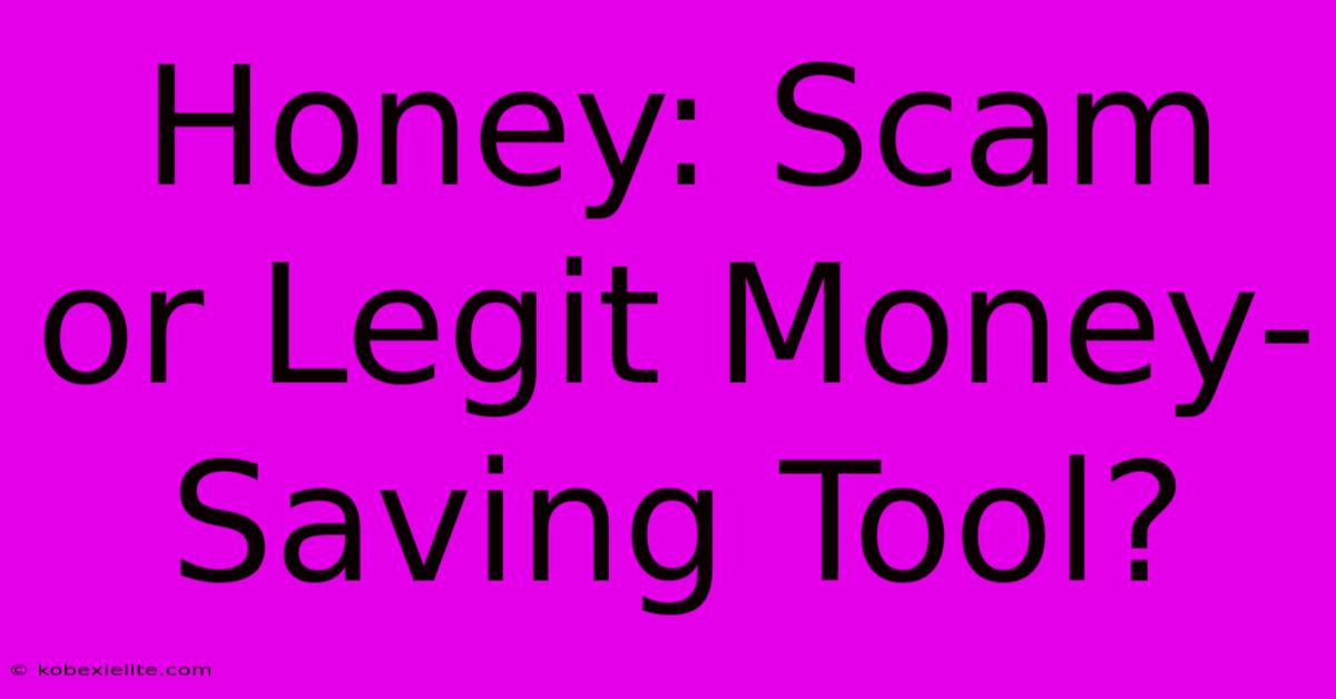 Honey: Scam Or Legit Money-Saving Tool?