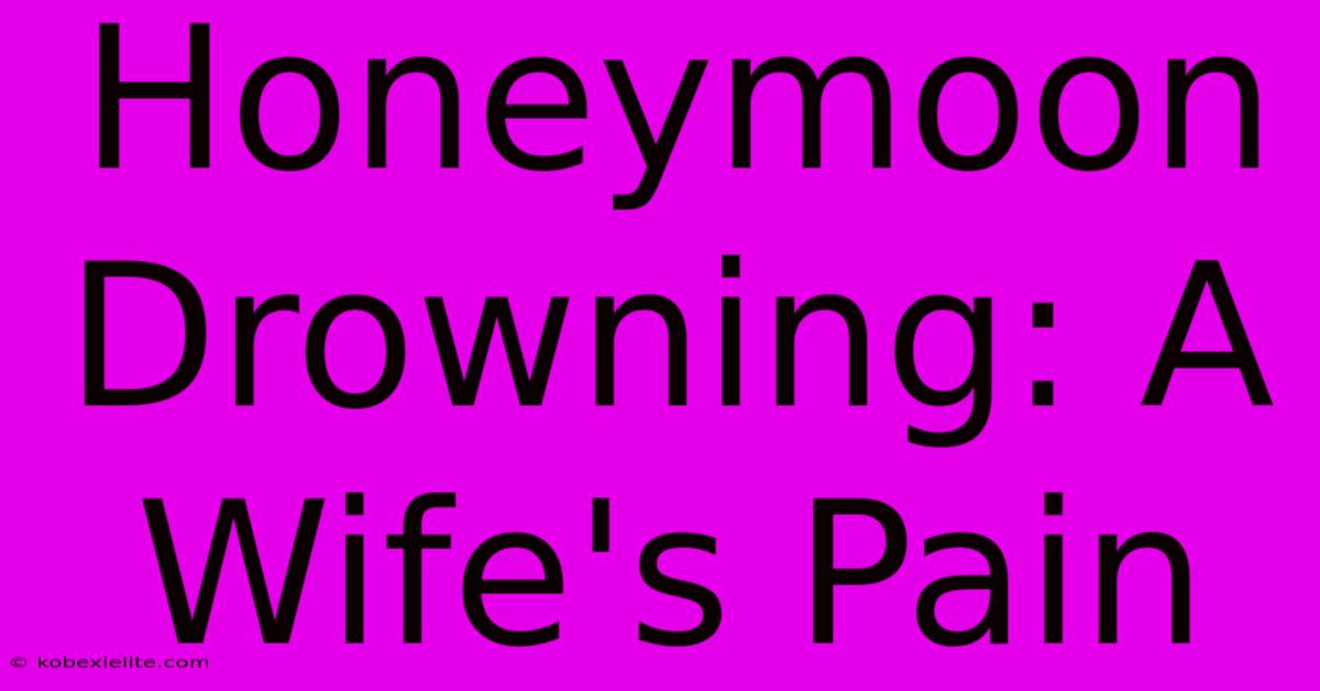 Honeymoon Drowning: A Wife's Pain