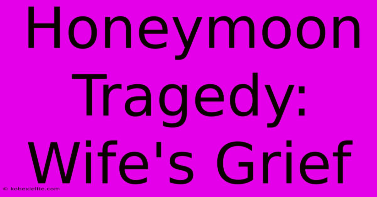 Honeymoon Tragedy: Wife's Grief