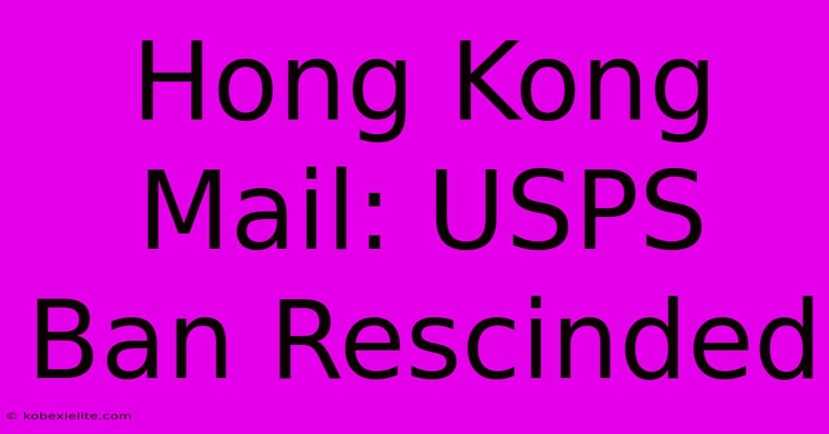 Hong Kong Mail: USPS Ban Rescinded