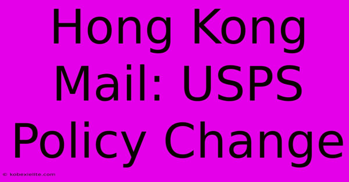 Hong Kong Mail: USPS Policy Change