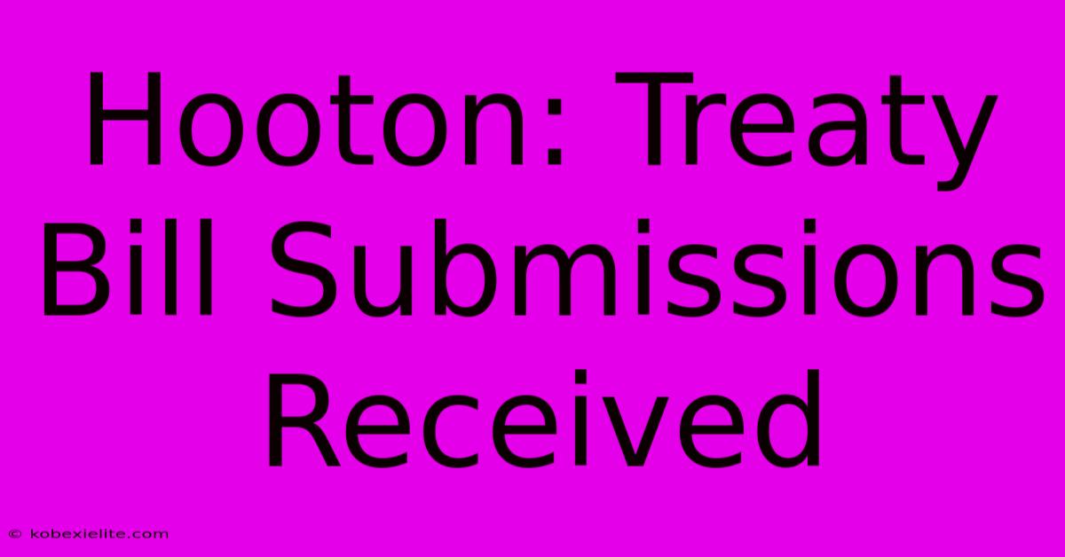 Hooton: Treaty Bill Submissions Received