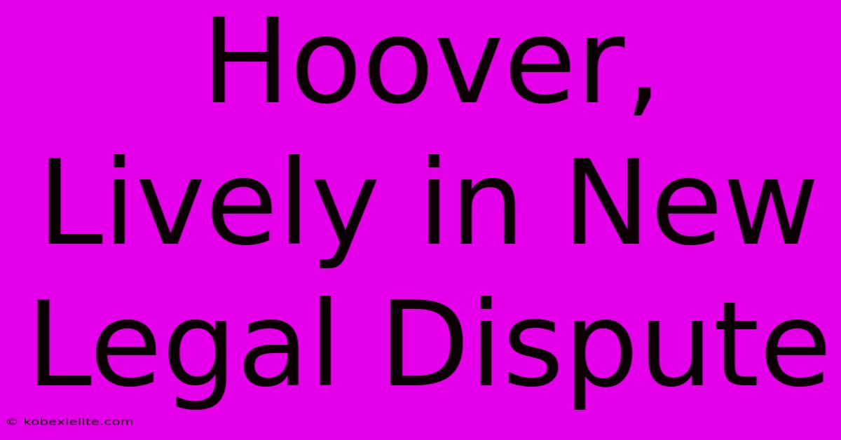 Hoover, Lively In New Legal Dispute