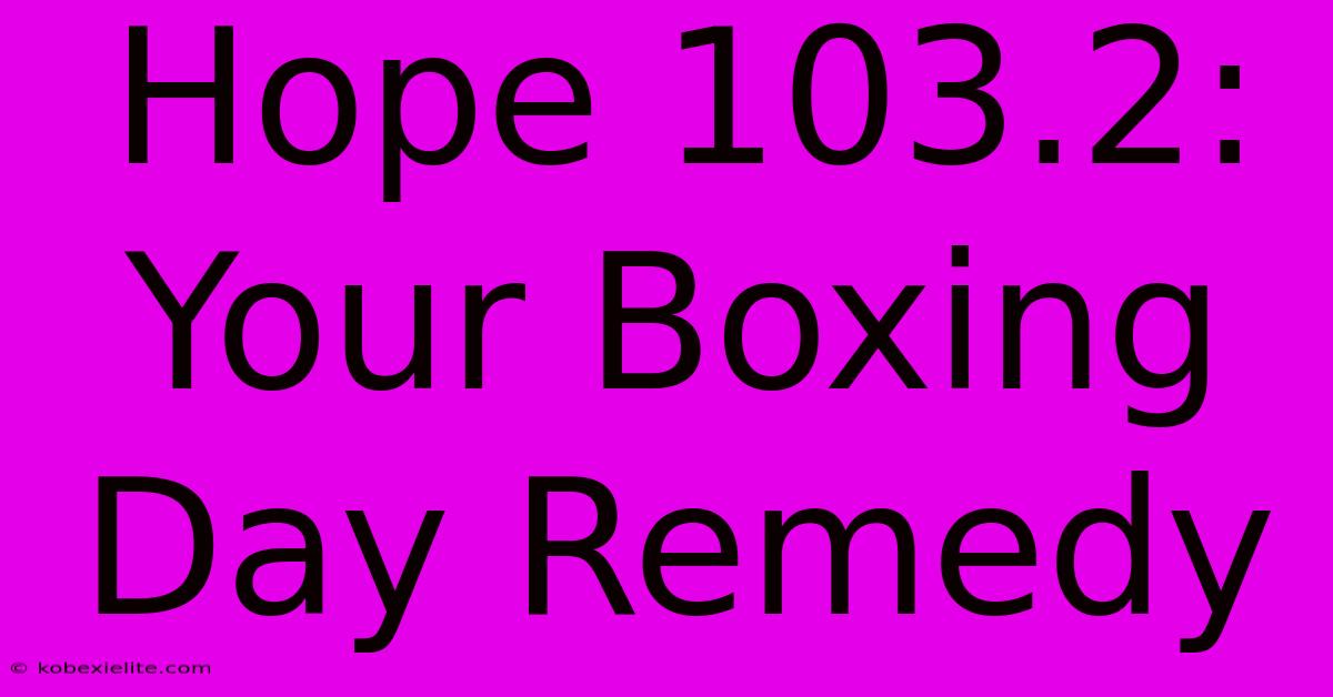 Hope 103.2: Your Boxing Day Remedy