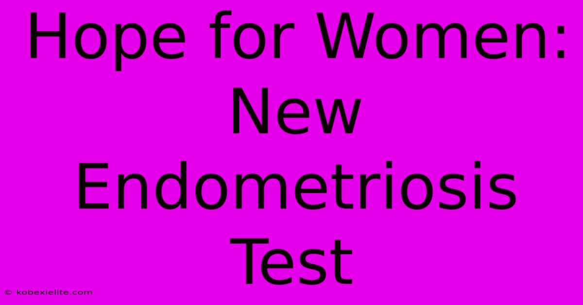 Hope For Women: New Endometriosis Test