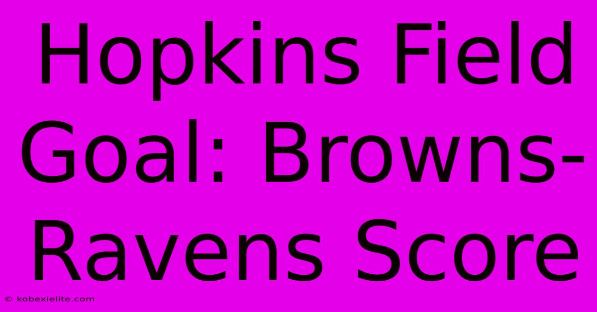 Hopkins Field Goal: Browns-Ravens Score