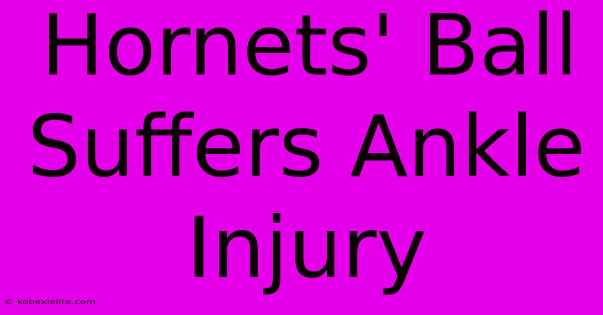 Hornets' Ball Suffers Ankle Injury