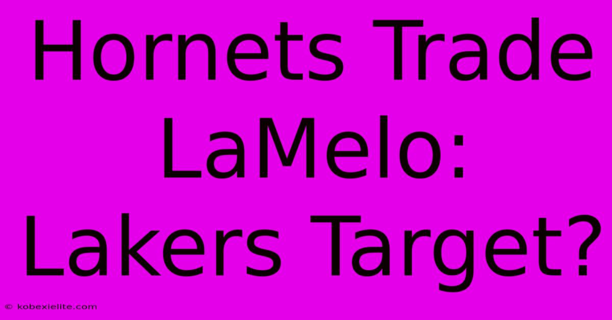 Hornets Trade LaMelo: Lakers Target?