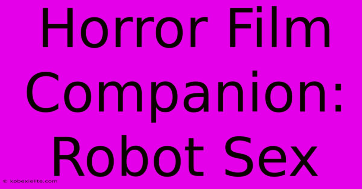 Horror Film Companion: Robot Sex