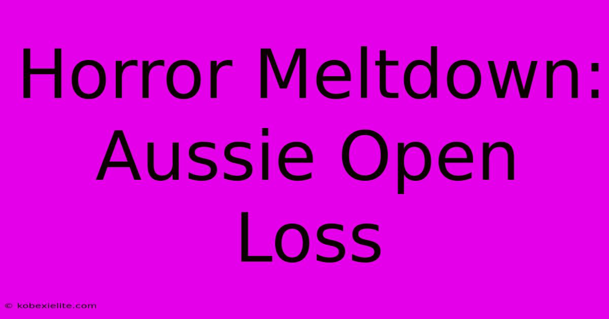 Horror Meltdown: Aussie Open Loss