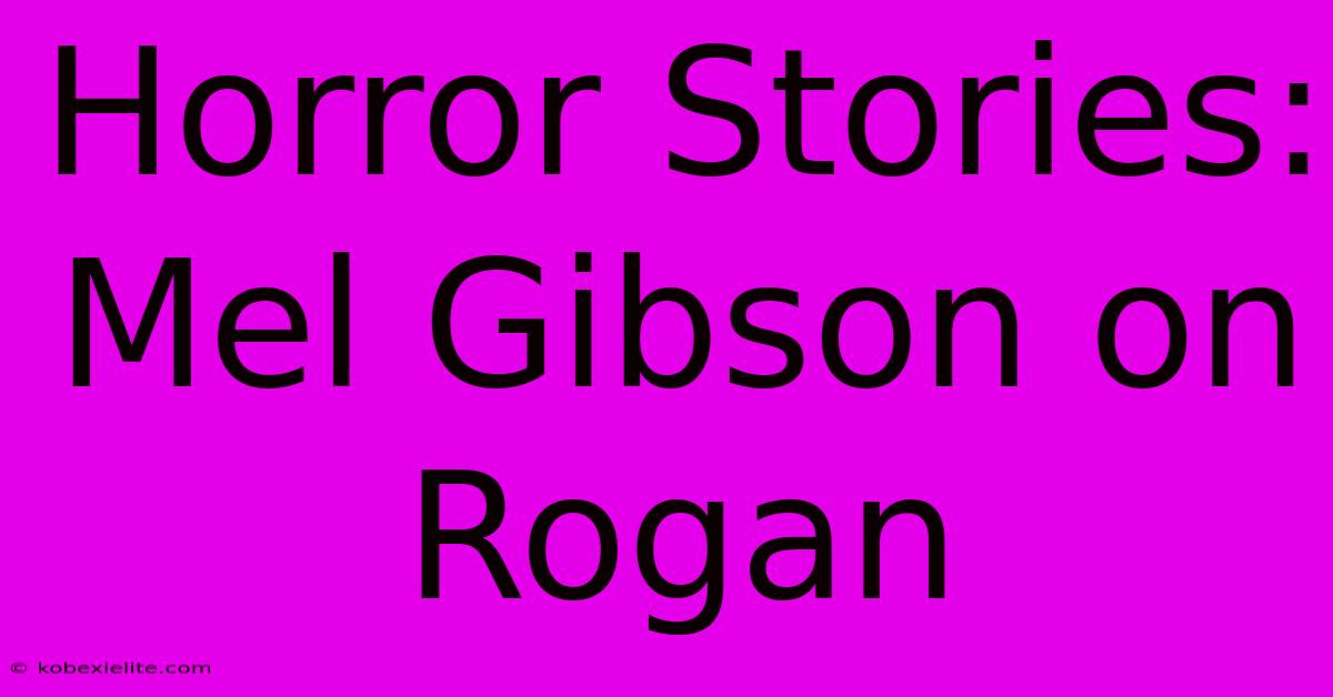 Horror Stories: Mel Gibson On Rogan