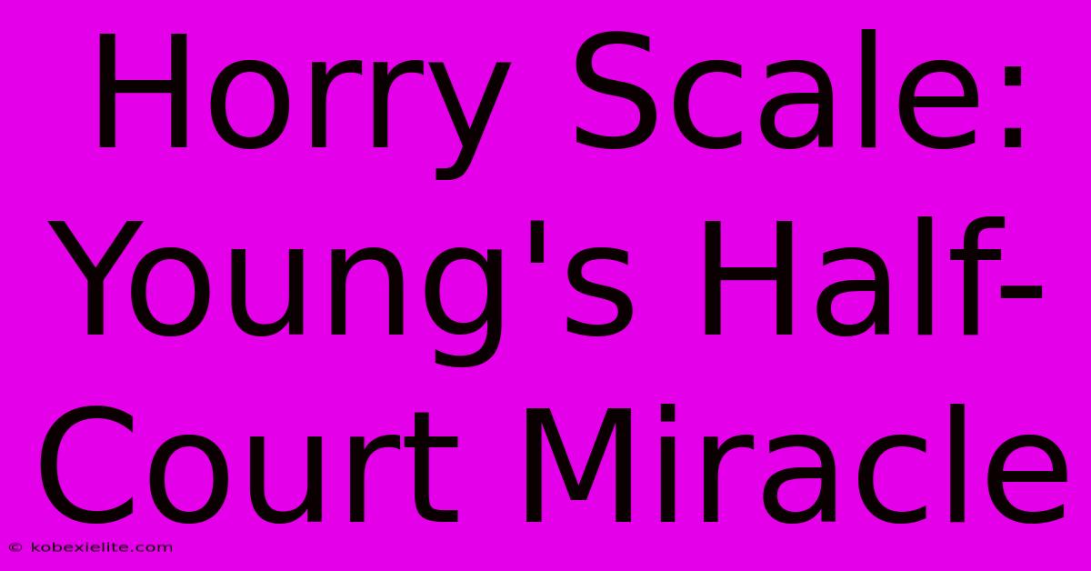 Horry Scale: Young's Half-Court Miracle