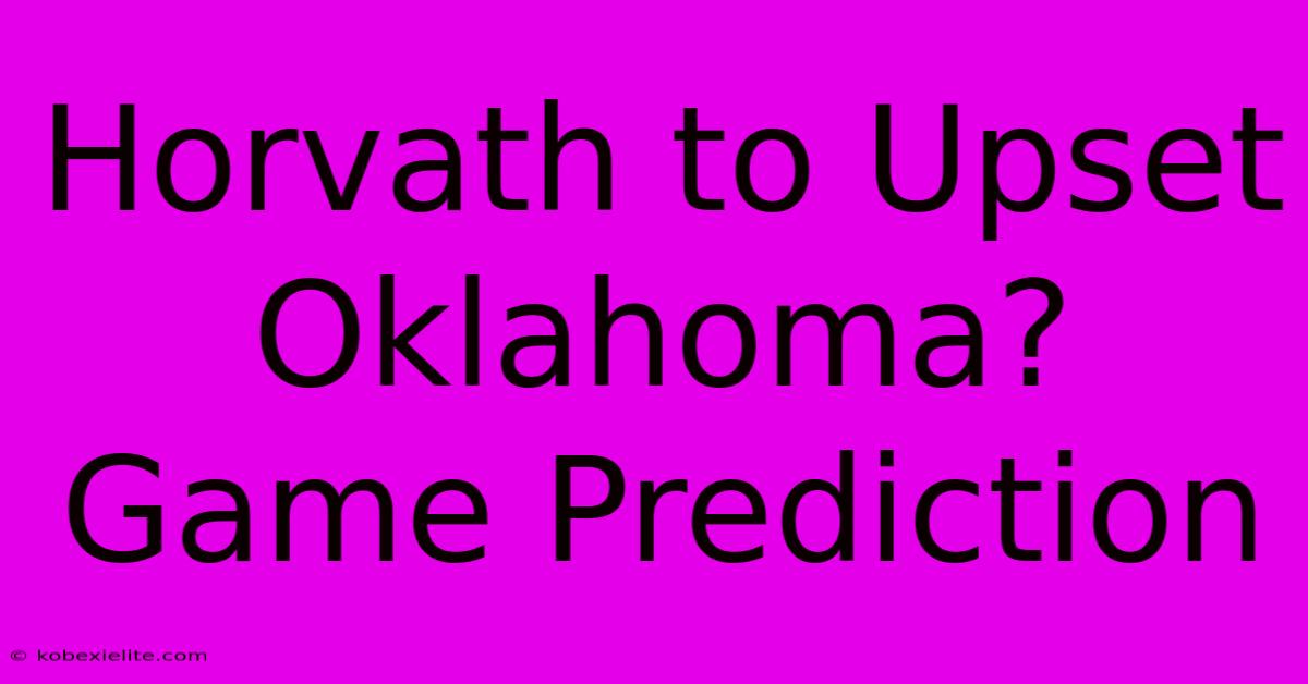 Horvath To Upset Oklahoma? Game Prediction