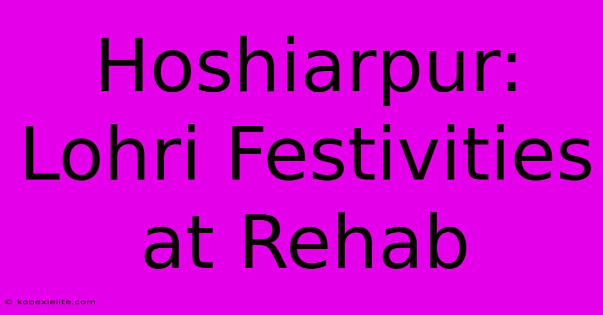 Hoshiarpur: Lohri Festivities At Rehab