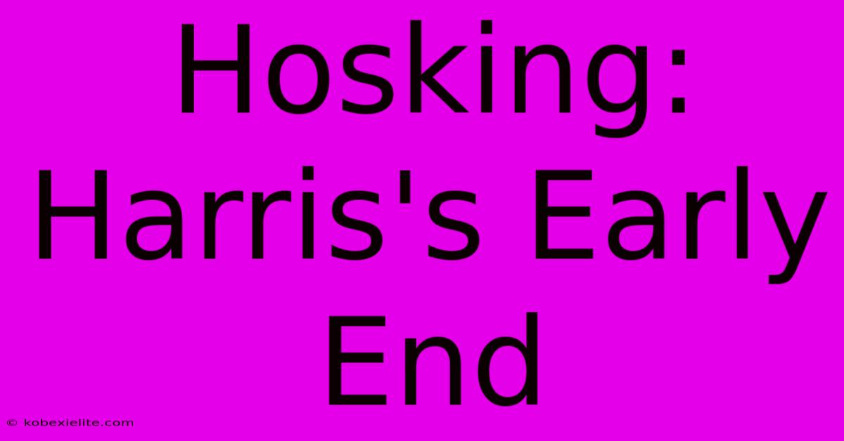 Hosking: Harris's Early End