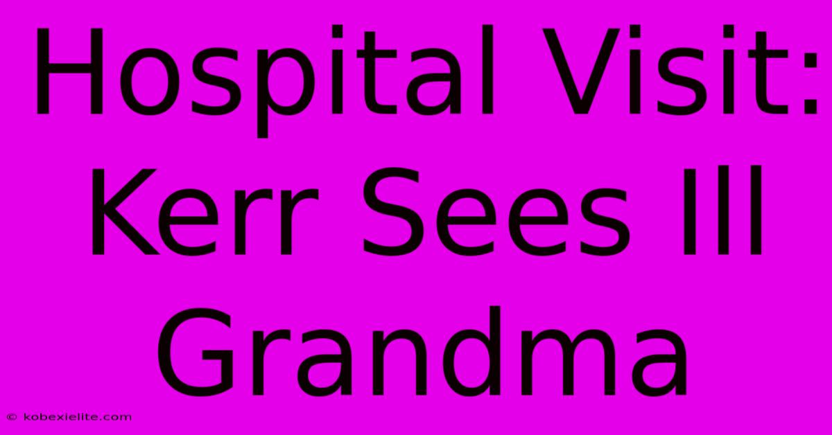 Hospital Visit: Kerr Sees Ill Grandma